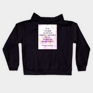 FREDERICK DOUGLASS quote .2 - IT IS EASIER TO BUILD STRONG CHILDREN THAN TO REPAIR BROKEN MEN Kids Hoodie